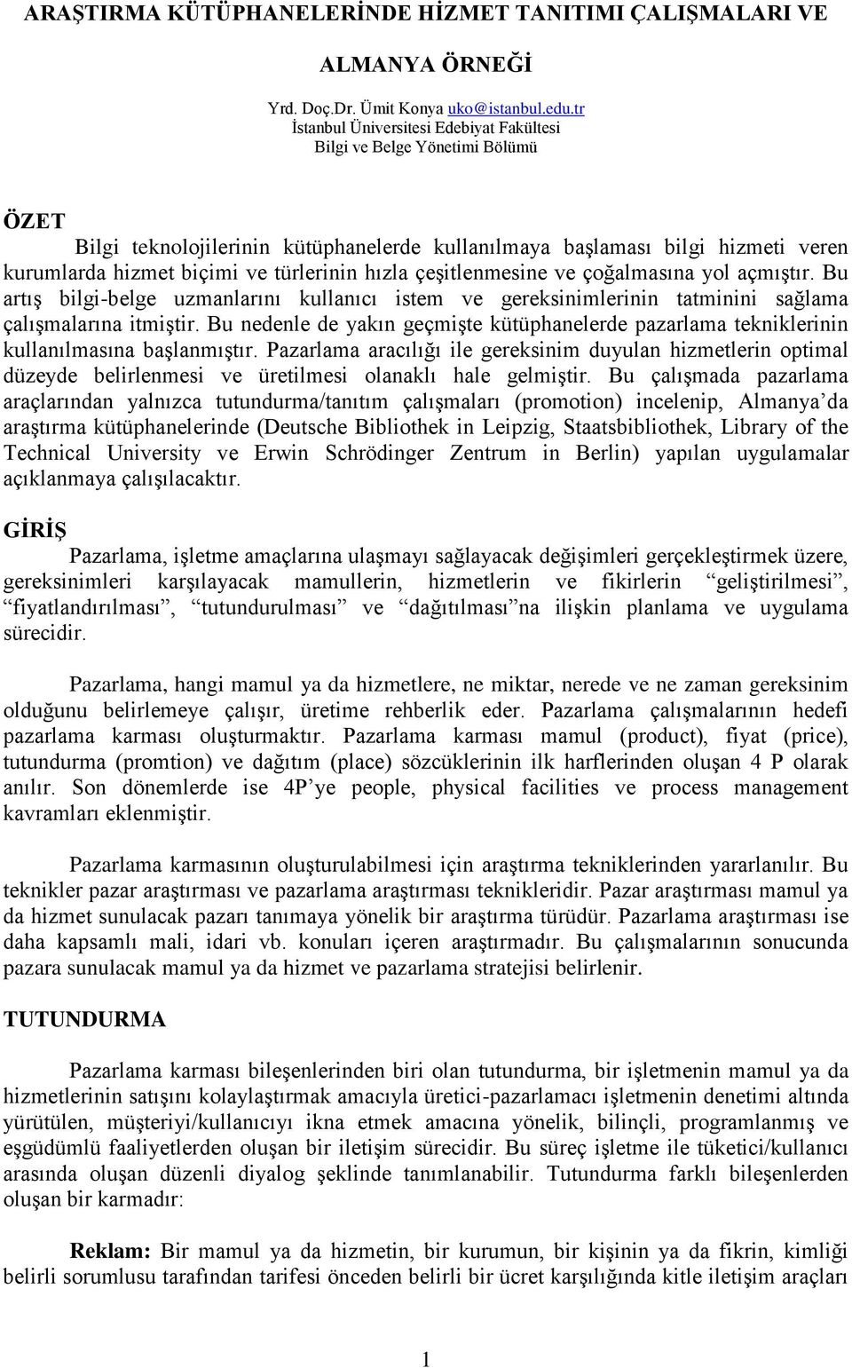 hızla çeşitlenmesine ve çoğalmasına yol açmıştır. Bu artış bilgi-belge uzmanlarını kullanıcı istem ve gereksinimlerinin tatminini sağlama çalışmalarına itmiştir.