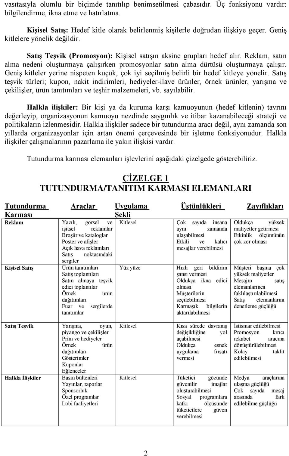 Reklam, satın alma nedeni oluşturmaya çalışırken promosyonlar satın alma dürtüsü oluşturmaya çalışır. Geniş kitleler yerine nispeten küçük, çok iyi seçilmiş belirli bir hedef kitleye yönelir.