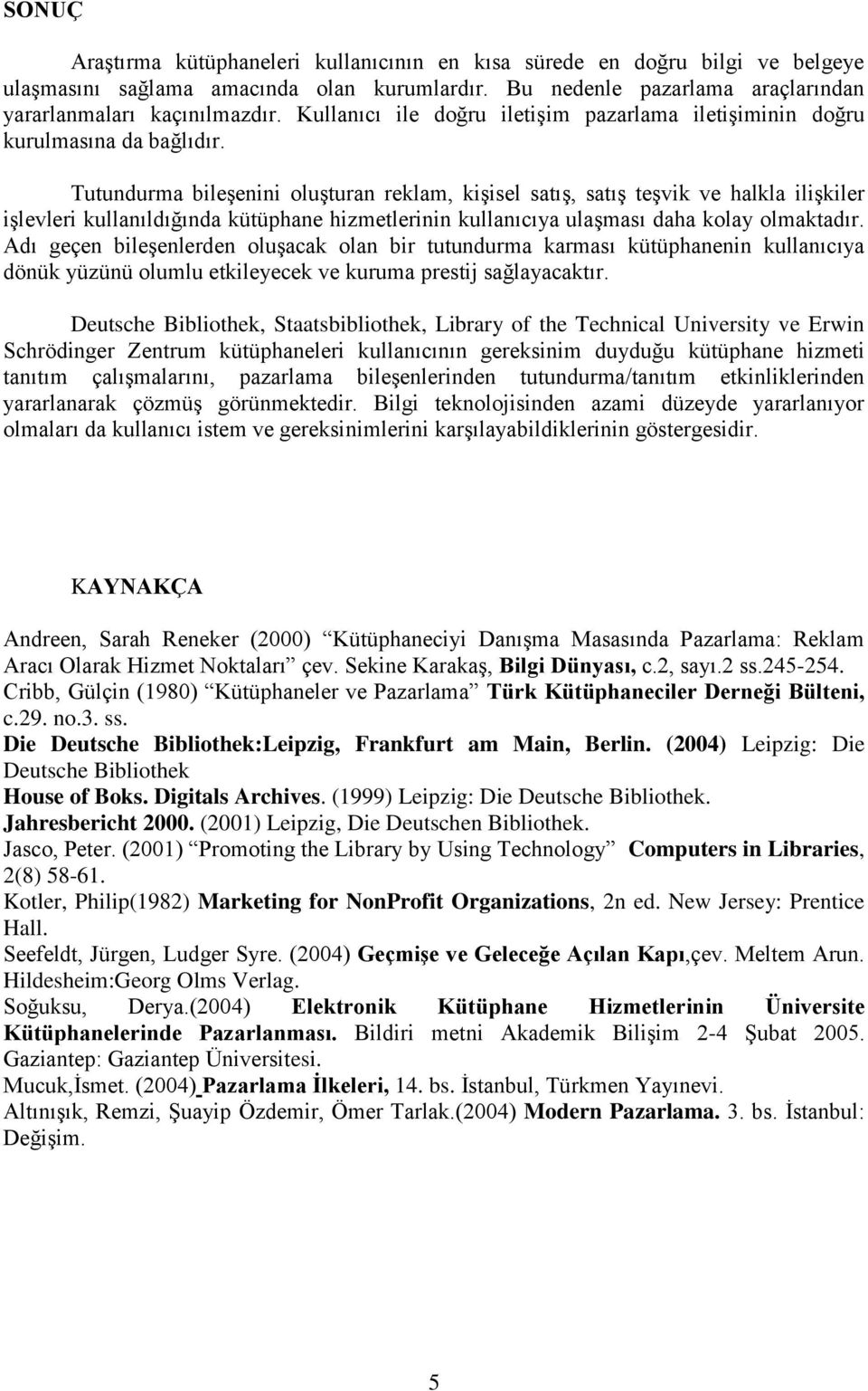 Tutundurma bileşenini oluşturan reklam, kişisel satış, satış teşvik ve halkla ilişkiler işlevleri kullanıldığında kütüphane hizmetlerinin kullanıcıya ulaşması daha kolay olmaktadır.