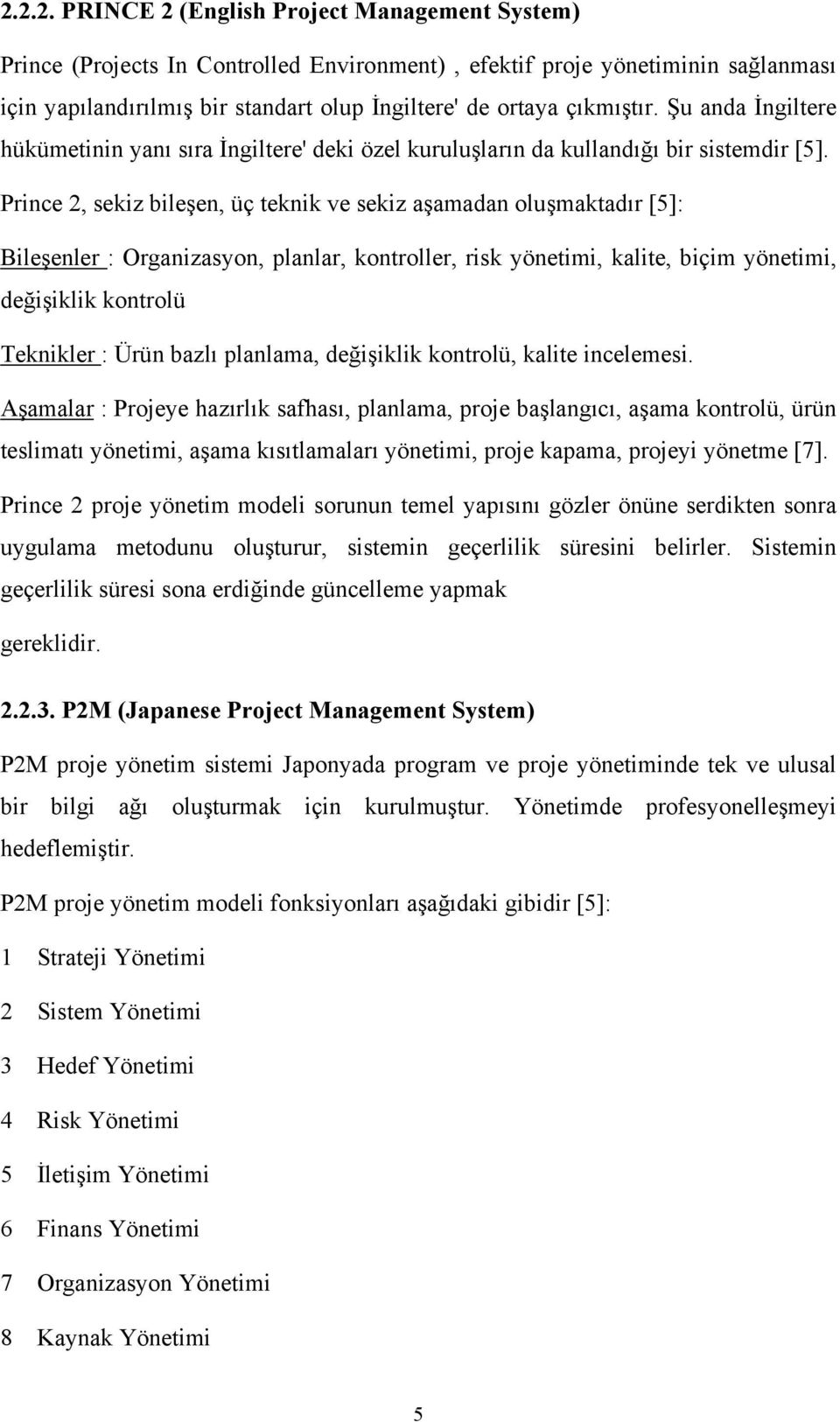 Prince 2, sekiz bileşen, üç teknik ve sekiz aşamadan oluşmaktadır [5]: Bileşenler : Organizasyon, planlar, kontroller, risk yönetimi, kalite, biçim yönetimi, değişiklik kontrolü Teknikler : Ürün