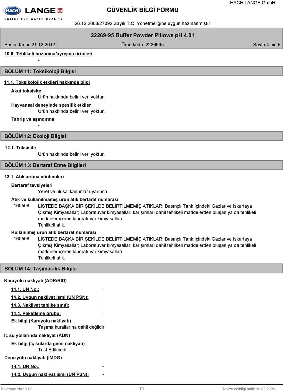 Atık ve kullanılmamış ürün atık bertaraf numarası 160506 LİSTEDE BAŞKA BİR ŞEKİLDE BELİRTİLMEMİŞ ATIKLAR; Basınçlı Tank İçindeki Gazlar ve Iskartaya Çıkmış Kimyasallar; Laboratuvar kimyasalları