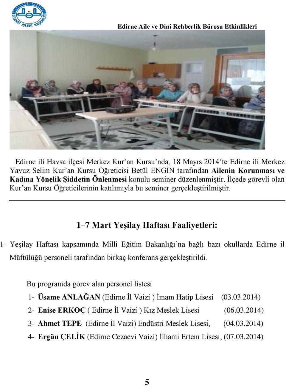 1 7 Mart YeĢilay Haftası Faaliyetleri: 1- Yeşilay Haftası kapsamında Milli Eğitim Bakanlığı na bağlı bazı okullarda Edirne il Müftülüğü personeli tarafından birkaç konferans gerçekleştirildi.