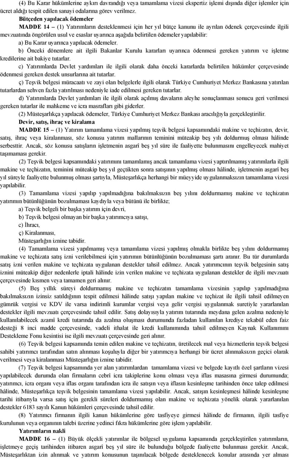 ödemeler yapılabilir: a) Bu Karar uyarınca yapılacak ödemeler. b) Önceki dönemlere ait ilgili Bakanlar Kurulu kararları uyarınca ödenmesi gereken yatırım ve işletme kredilerine ait bakiye tutarlar.