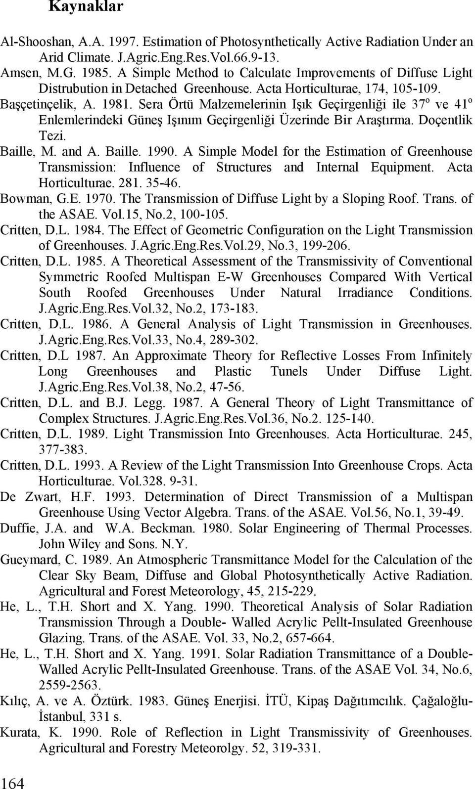 Sera Örtü Malzemelerinin Işık Geçirgenliği ile 37 o ve 41 o Enlemlerindeki Güneş Işınım Geçirgenliği Üzerinde Bir Araştırma. Doçentlik Tezi. Baille, M. and A. Baille. 1990.