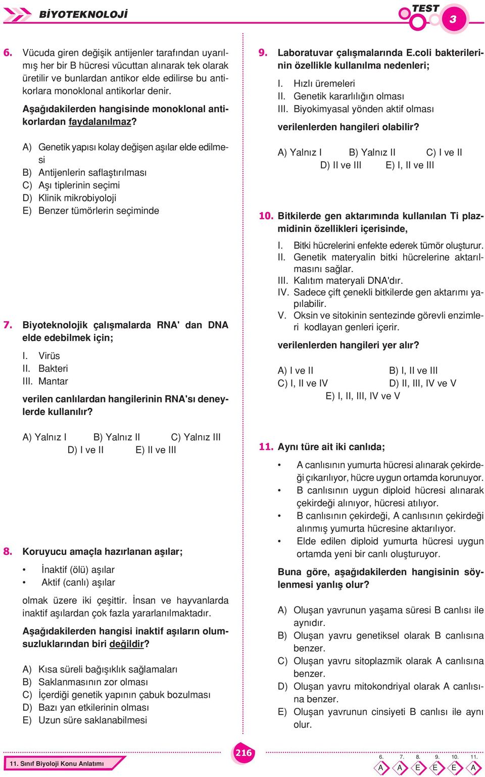 A) Genetik yapısı kolay değişen aşılar elde edilmesi B) Antijenlerin saflaştırılması C) Aşı tiplerinin seçimi D) Klinik mikrobiyoloji E) Benzer tümörlerin seçiminde 7.