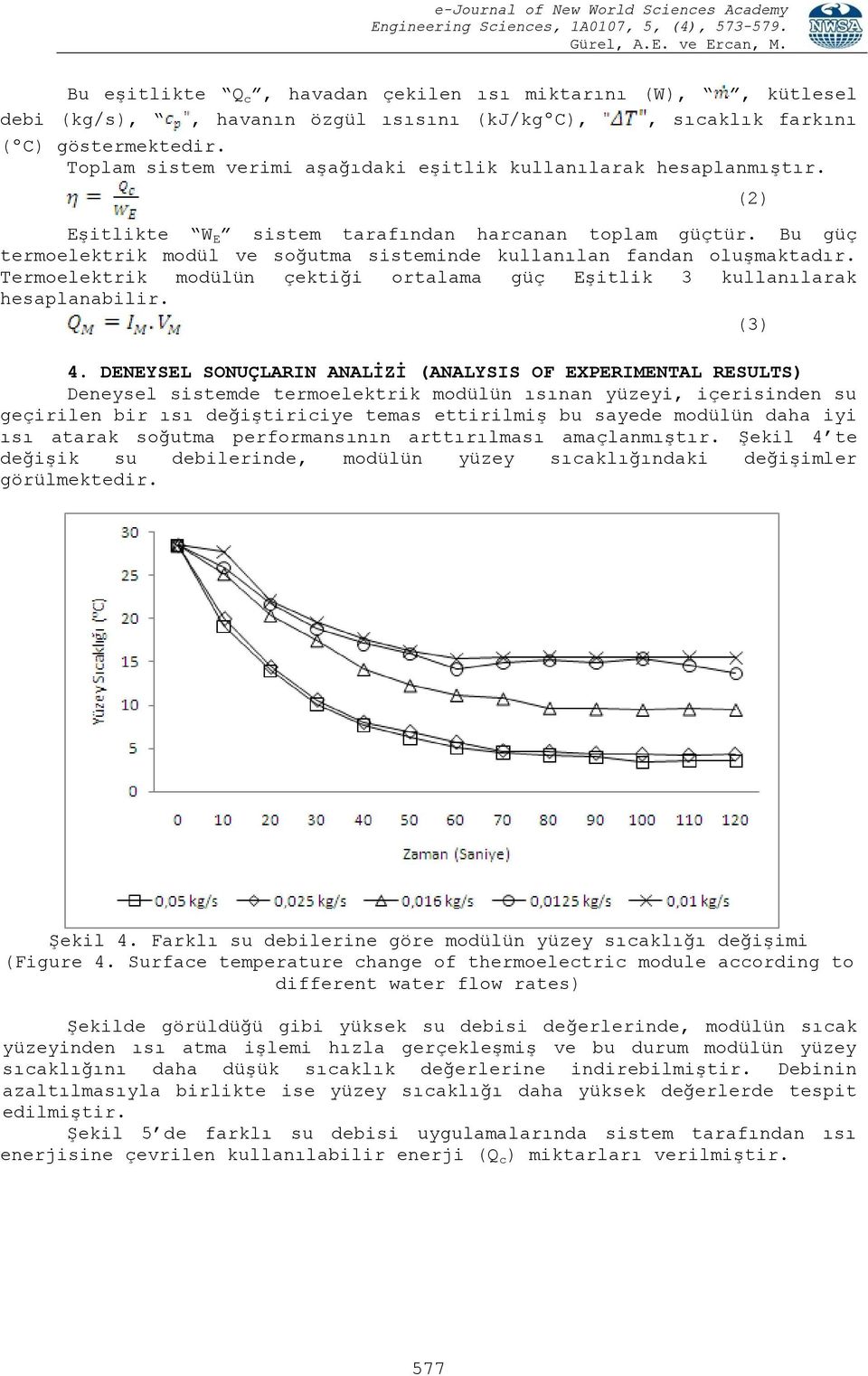 Bu güç termoelektrik modül ve soğutma sisteminde kullanılan fandan oluşmaktadır. Termoelektrik modülün çektiği ortalama güç Eşitlik 3 kullanılarak hesaplanabilir. (3) 4.