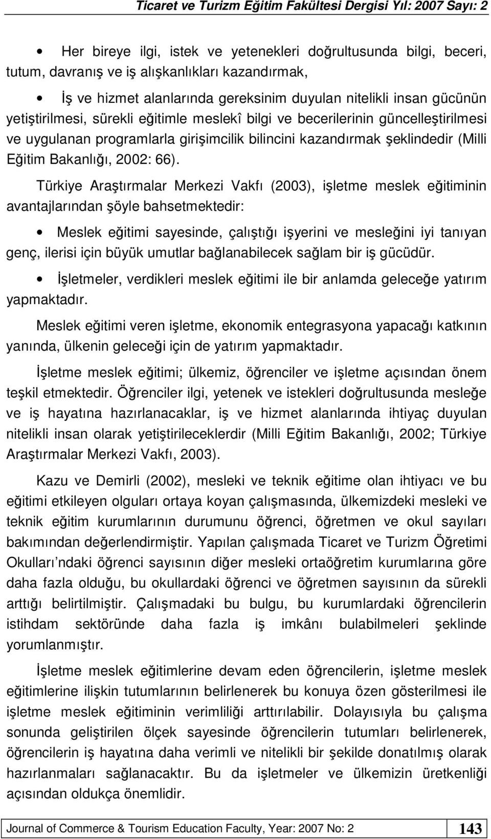 Türkiye Araştırmalar Merkezi Vakfı (2003), işletme meslek eğitiminin avantajlarından şöyle bahsetmektedir: Meslek eğitimi sayesinde, çalıştığı işyerini ve mesleğini iyi tanıyan genç, ilerisi için