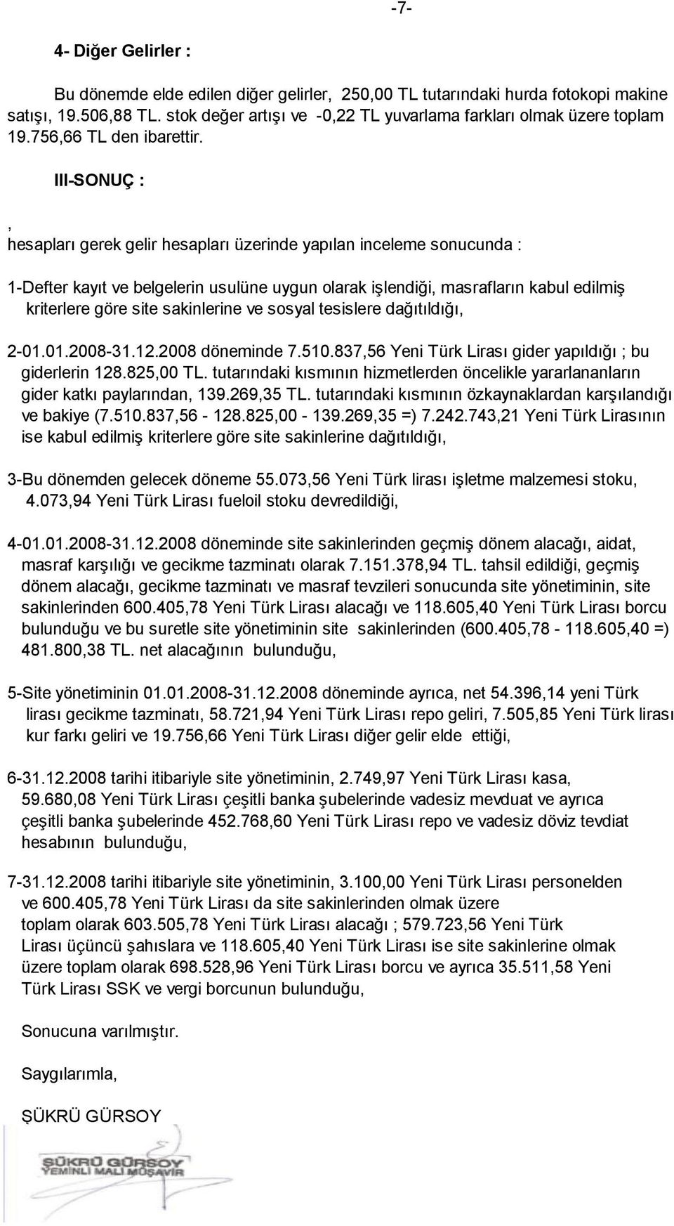 III-SONUÇ :, hesapları gerek gelir hesapları üzerinde yapılan inceleme sonucunda : 1-Defter kayıt ve belgelerin usulüne uygun olarak işlendiği, masrafların kabul edilmiş kriterlere göre site