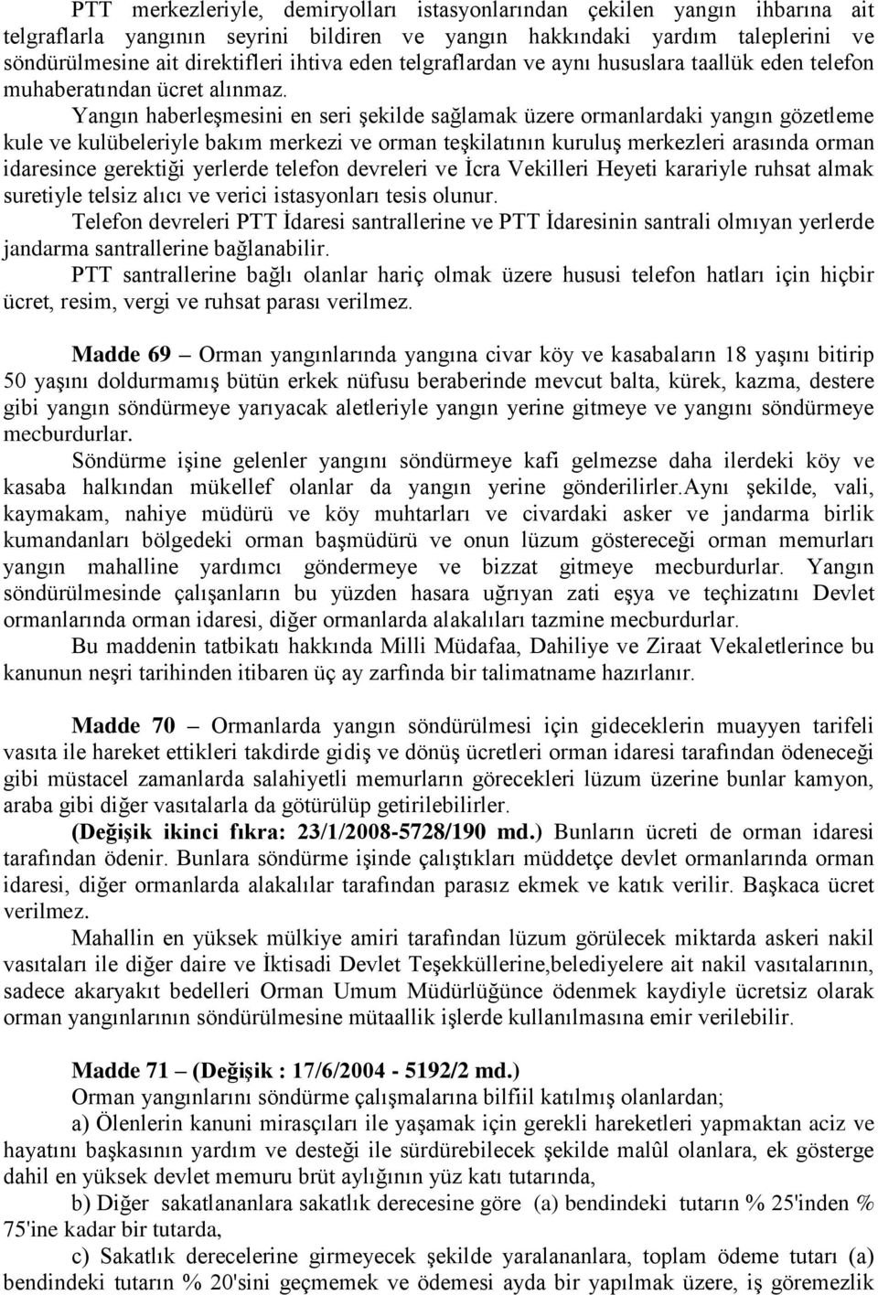 Yangın haberleşmesini en seri şekilde sağlamak üzere ormanlardaki yangın gözetleme kule ve kulübeleriyle bakım merkezi ve orman teşkilatının kuruluş merkezleri arasında orman idaresince gerektiği