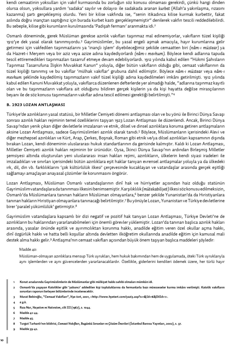 Yeni bir kilise vakfında ise, senin itikadınca kilise kurmak kurbettir, fakat aslında doğru inançtan saptığınız için burada kurbet kastı gerçekleşmemiştir denilerek vakfın tescili reddedilebilirdi.