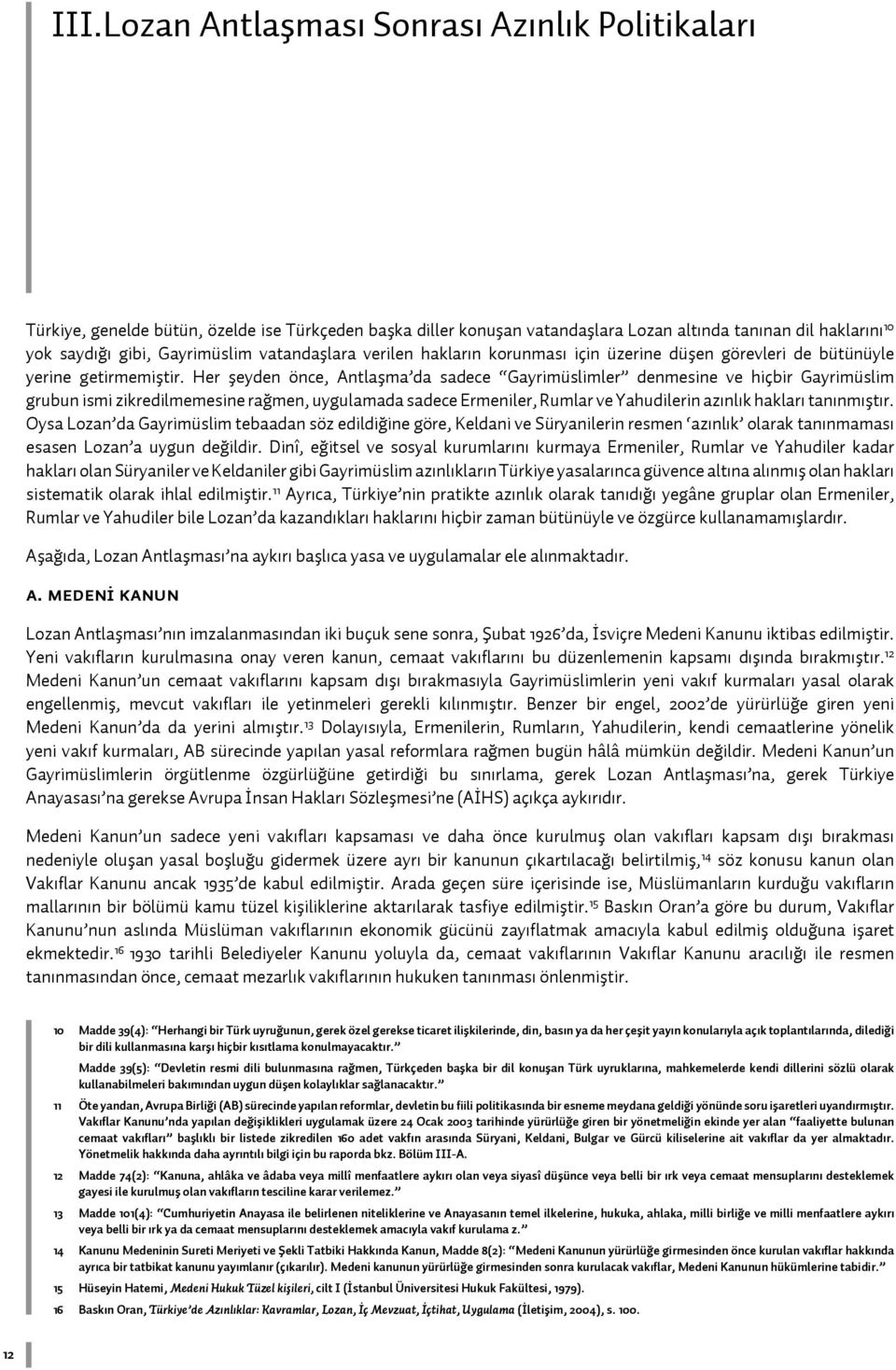 Her şeyden önce, Antlaşma da sadece Gayrimüslimler denmesine ve hiçbir Gayrimüslim grubun ismi zikredilmemesine rağmen, uygulamada sadece Ermeniler, Rumlar ve Yahudilerin azınlık hakları tanınmıştır.