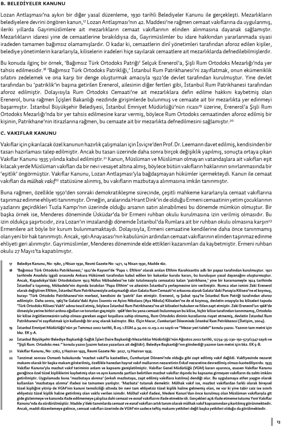 Maddesi ne rağmen cemaat vakıflarına da uygulanmış, ileriki yıllarda Gayrimüslimlere ait mezarlıkların cemaat vakıflarının elinden alınmasına dayanak sağlamıştır.