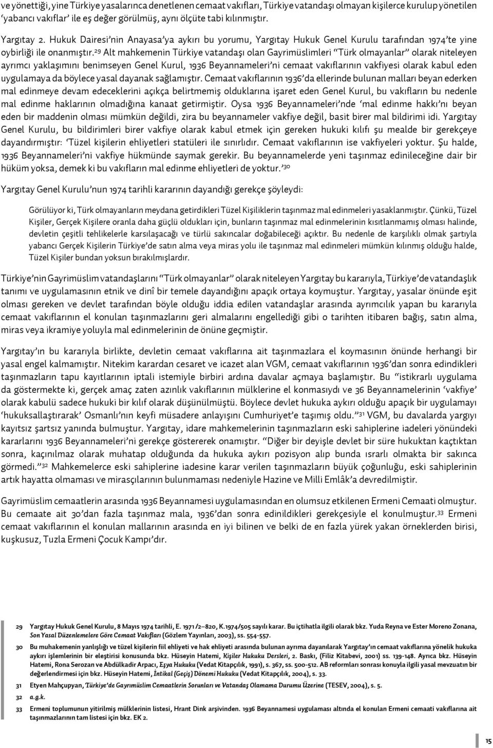 29 Alt mahkemenin Türkiye vatandaşı olan Gayrimüslimleri Türk olmayanlar olarak niteleyen ayrımcı yaklaşımını benimseyen Genel Kurul, 1936 Beyannameleri ni cemaat vakıflarının vakfiyesi olarak kabul