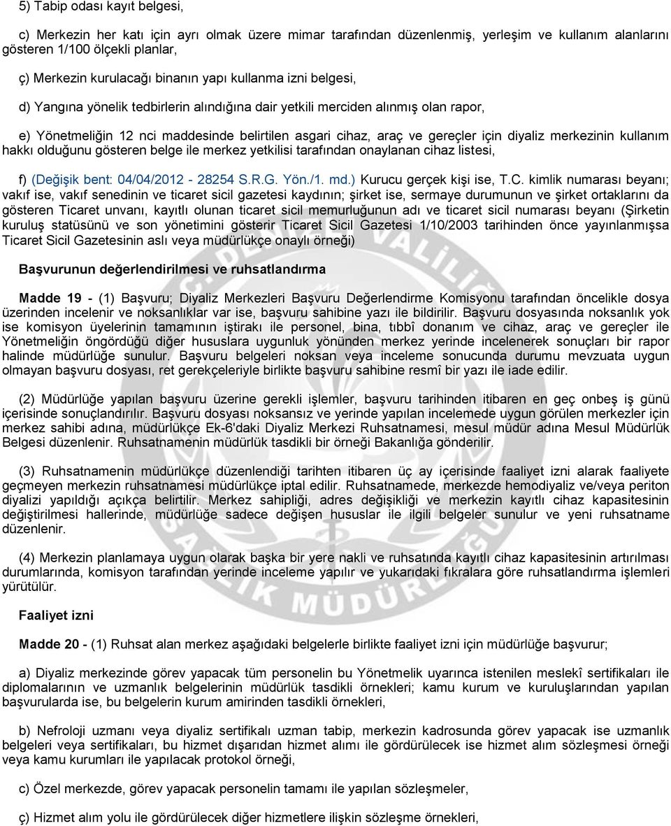 diyaliz merkezinin kullanım hakkı olduğunu gösteren belge ile merkez yetkilisi tarafından onaylanan cihaz listesi, f) (Değişik bent: 04/04/2012-28254 S.R.G. Yön./1. md.) Kurucu gerçek kişi ise, T.C.