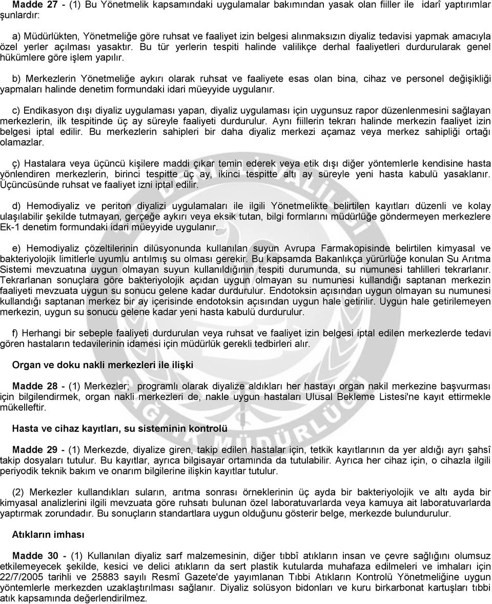 b) Merkezlerin Yönetmeliğe aykırı olarak ruhsat ve faaliyete esas olan bina, cihaz ve personel değişikliği yapmaları halinde denetim formundaki idari müeyyide uygulanır.