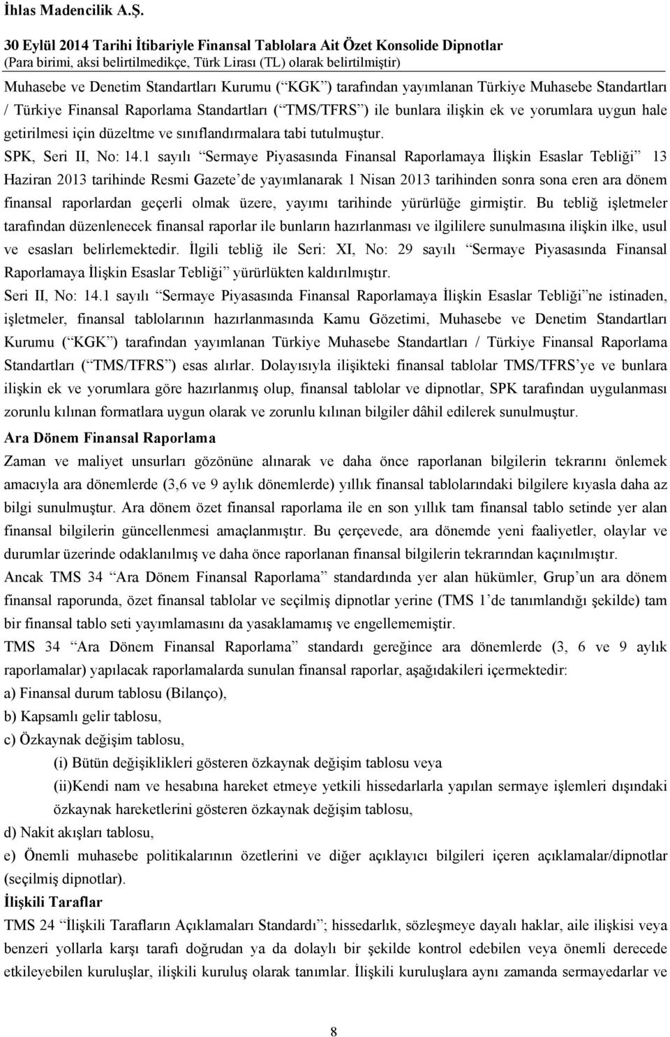 1 sayılı Sermaye Piyasasında Finansal Raporlamaya İlişkin Esaslar Tebliği 13 Haziran 2013 tarihinde Resmi Gazete de yayımlanarak 1 Nisan 2013 tarihinden sonra sona eren ara dönem finansal raporlardan