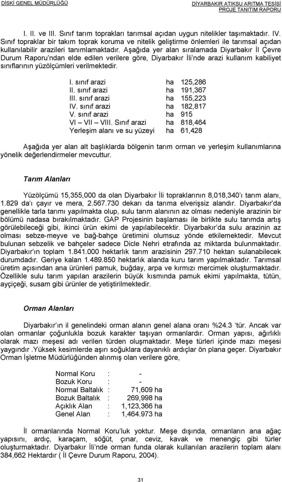 Aşağıda yer alan sıralamada Diyarbakır İl Çevre Durum Raporu ndan elde edilen verilere göre, Diyarbakır İli nde arazi kullanım kabiliyet sınıflarının yüzölçümleri verilmektedir. I.