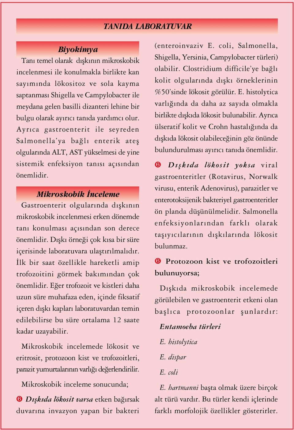 Ayr ca gastroenterit ile seyreden Salmonella ya ba l enterik atefl olgular nda ALT, AST yükselmesi de yine sistemik enfeksiyon tan s aç s ndan önemlidir.