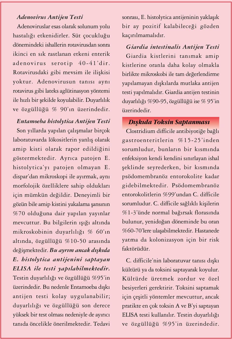 Adenovirusun tan s ayn rotavirus gibi lateks aglütinasyon yöntemi ile h zl bir flekilde koyulabilir. Duyarl l k ve özgüllü ü % 90 n üzerindedir.