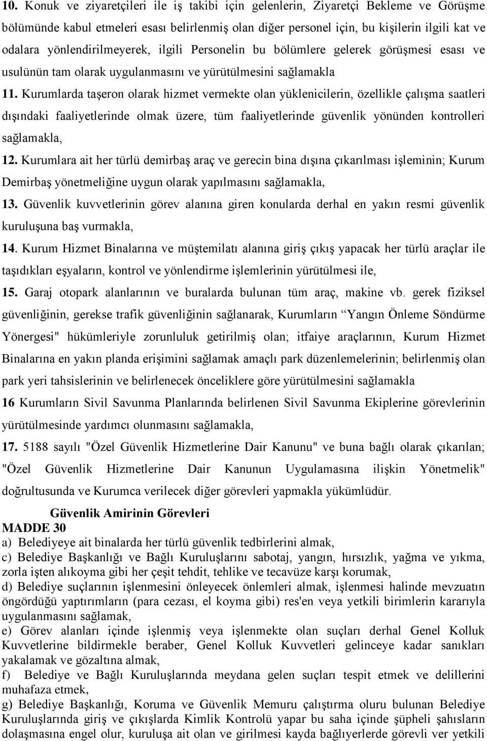 Kurumlarda taşeron olarak hizmet vermekte olan yüklenicilerin, özellikle çalışma saatleri dışındaki faaliyetlerinde olmak üzere, tüm faaliyetlerinde güvenlik yönünden kontrolleri sağlamakla, 12.