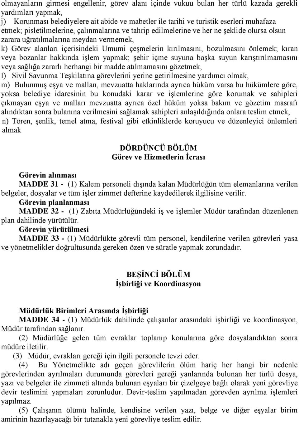 bozulmasını önlemek; kıran veya bozanlar hakkında işlem yapmak; şehir içme suyuna başka suyun karıştırılmamasını veya sağlığa zararlı herhangi bir madde atılmamasını gözetmek, l) Sivil Savunma