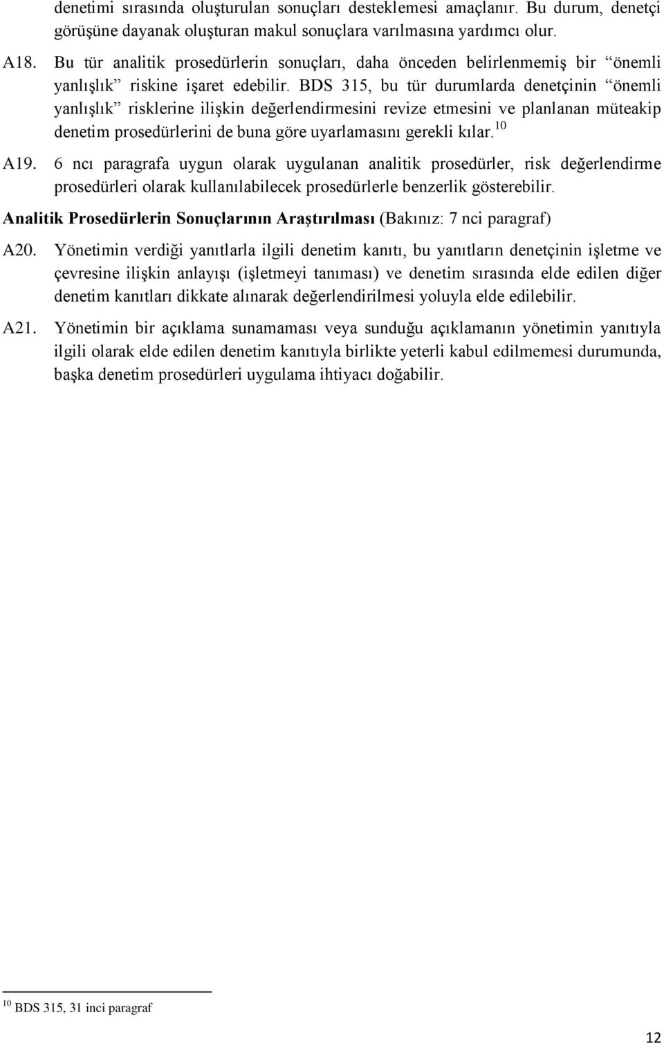 BDS 315, bu tür durumlarda denetçinin önemli yanlışlık risklerine ilişkin değerlendirmesini revize etmesini ve planlanan müteakip denetim prosedürlerini de buna göre uyarlamasını gerekli kılar.