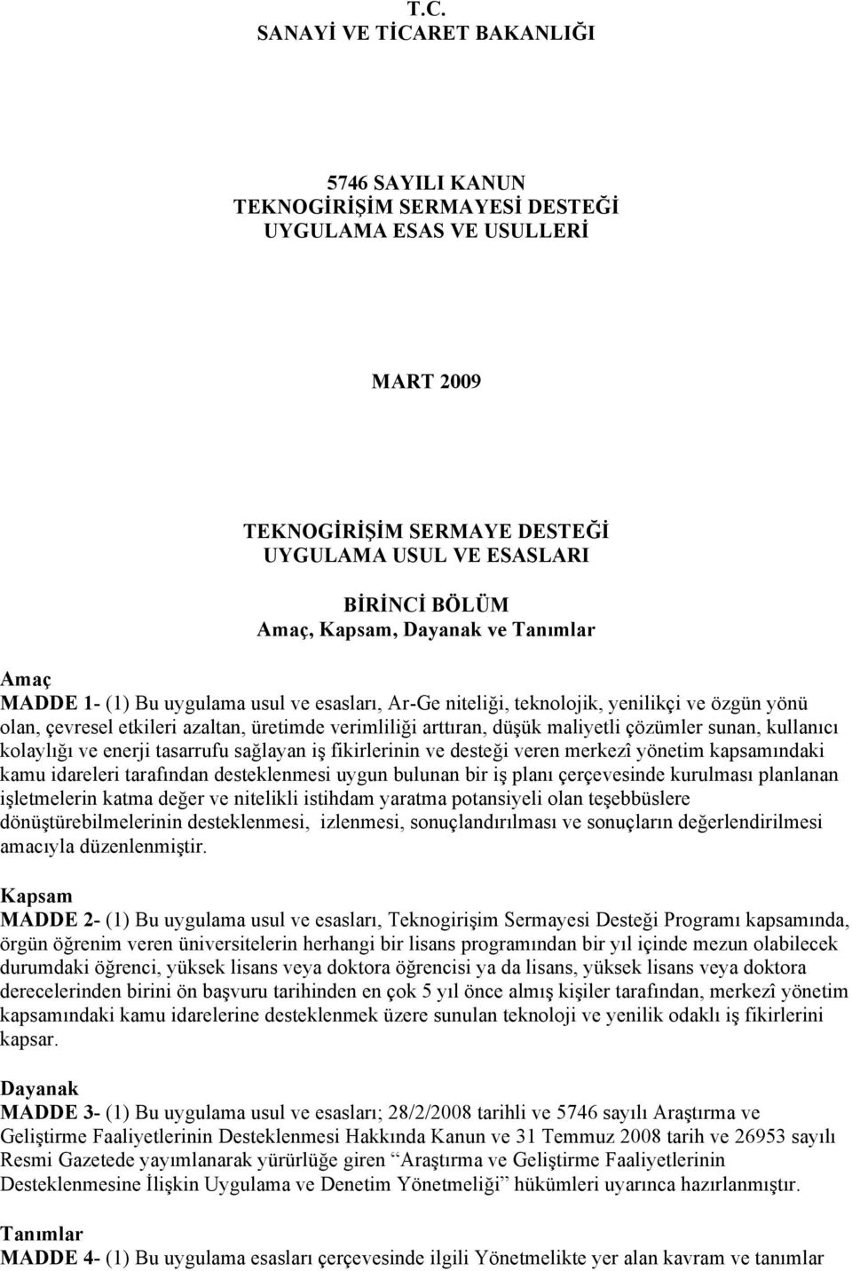 maliyetli çözümler sunan, kullanıcı kolaylığı ve enerji tasarrufu sağlayan iş fikirlerinin ve desteği veren merkezî yönetim kapsamındaki kamu idareleri tarafından desteklenmesi uygun bulunan bir iş