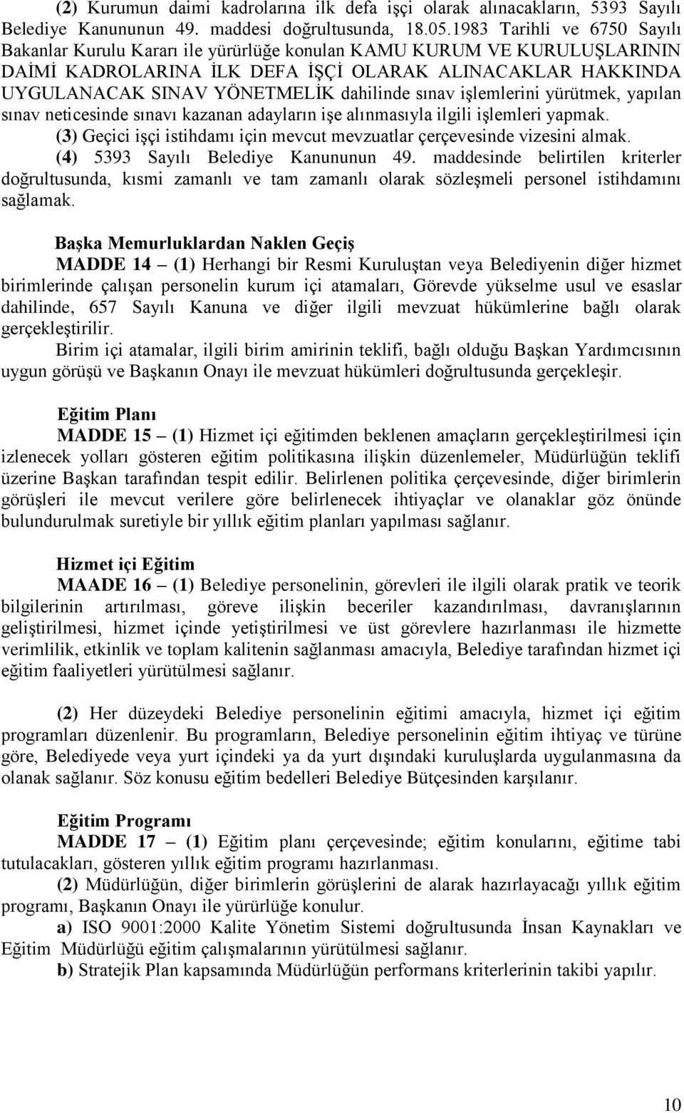 dahilinde sınav işlemlerini yürütmek, yapılan sınav neticesinde sınavı kazanan adayların işe alınmasıyla ilgili işlemleri yapmak.