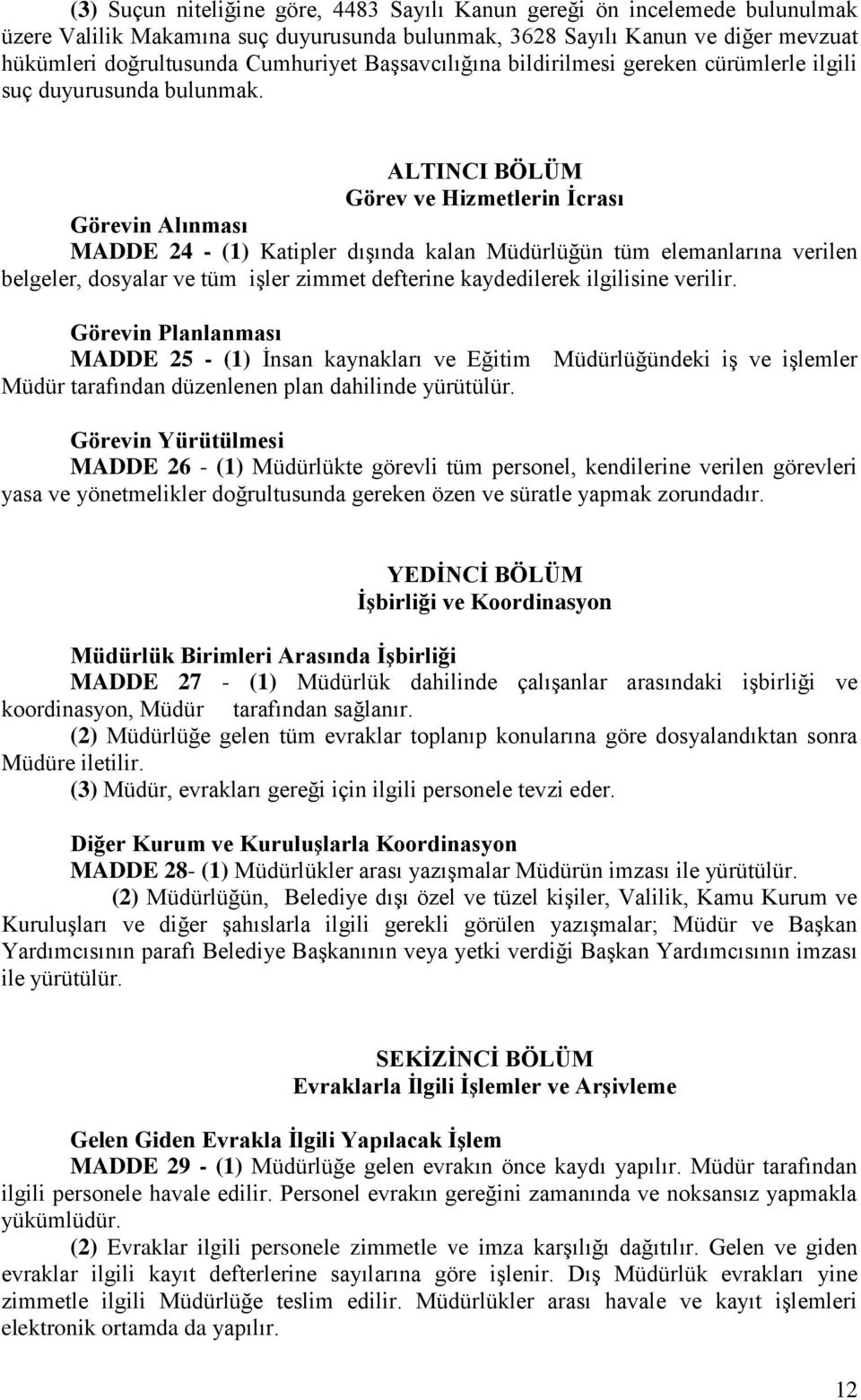 ALTINCI BÖLÜM Görev ve Hizmetlerin İcrası Görevin Alınması MADDE 24 - (1) Katipler dışında kalan Müdürlüğün tüm elemanlarına verilen belgeler, dosyalar ve tüm işler zimmet defterine kaydedilerek