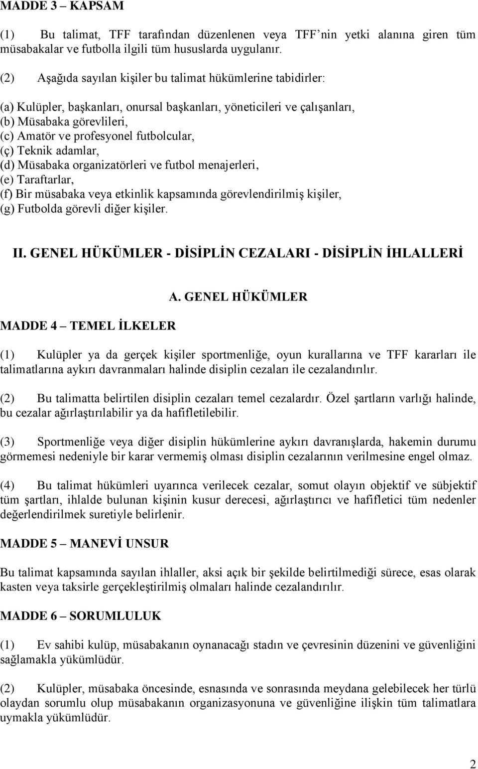 futbolcular, (ç) Teknik adamlar, (d) Müsabaka organizatörleri ve futbol menajerleri, (e) Taraftarlar, (f) Bir müsabaka veya etkinlik kapsamında görevlendirilmiş kişiler, (g) Futbolda görevli diğer