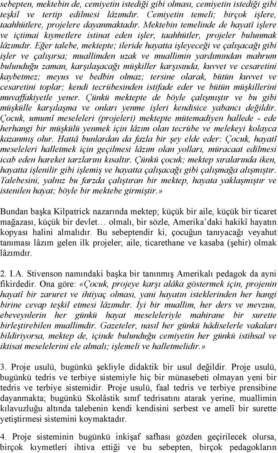 Eğer talebe, mektepte; ileride hayatta işleyeceği ve çalışacağı gibi işler ve çalışırsa; muallimden uzak ve muallimin yardımından mahrum bulunduğu zaman, karşılaşacağı müşkiller karşısında, kuvvet ve