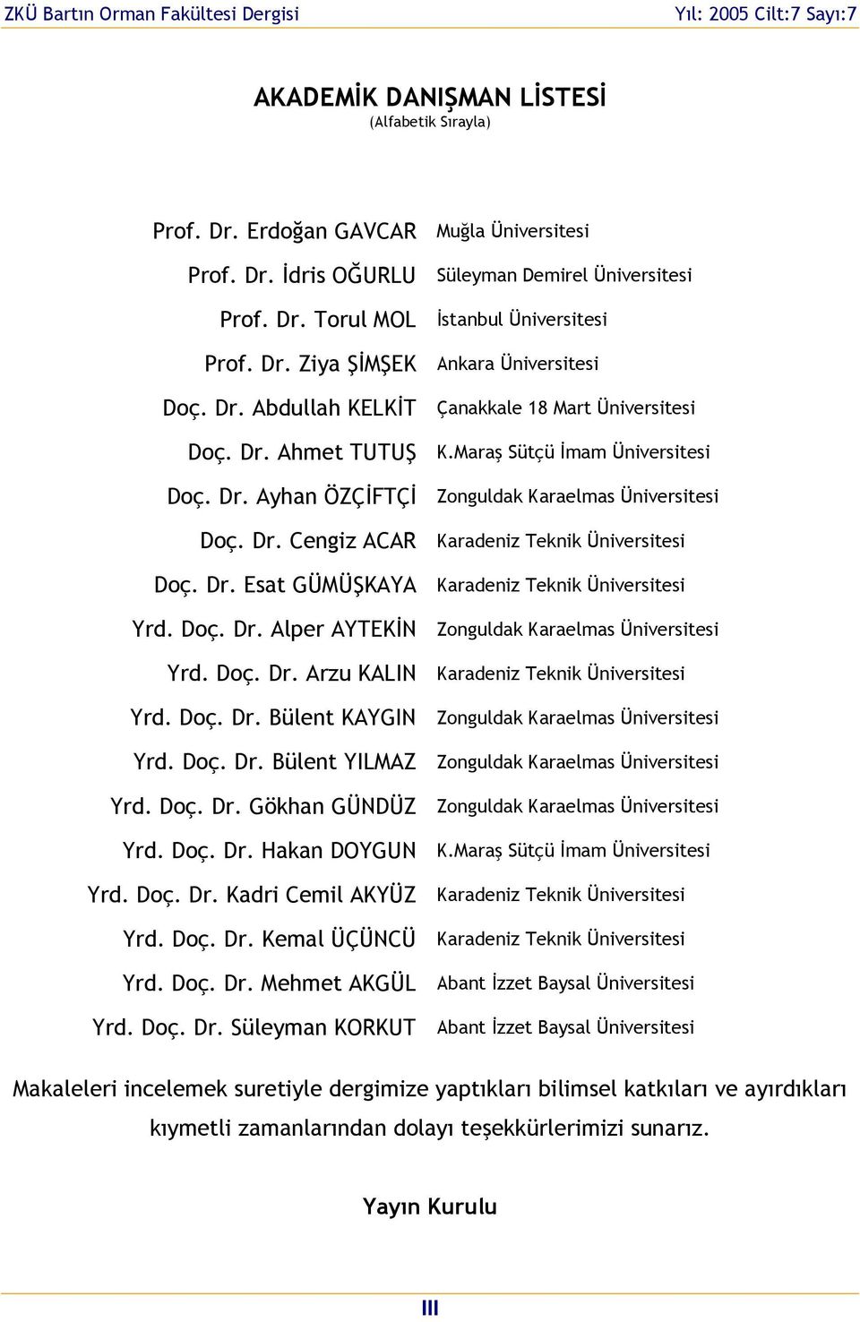 Dr. Esa GÜMÜŞKAYA Karadeiz Tekik Üiversiesi Yrd. Doç. Dr. Alper AYTEKİN Zoguldak Karaelmas Üiversiesi Yrd. Doç. Dr. Arzu KALIN Karadeiz Tekik Üiversiesi Yrd. Doç. Dr. Büle KAYGIN Zoguldak Karaelmas Üiversiesi Yrd.