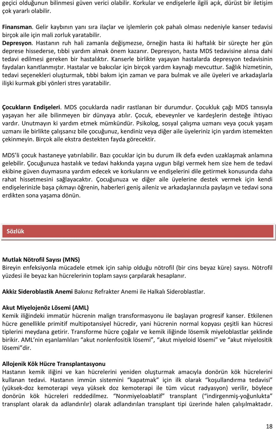 Hastanın ruh hali zamanla değişmezse, örneğin hasta iki haftalık bir süreçte her gün deprese hissederse, tıbbi yardım almak önem kazanır.