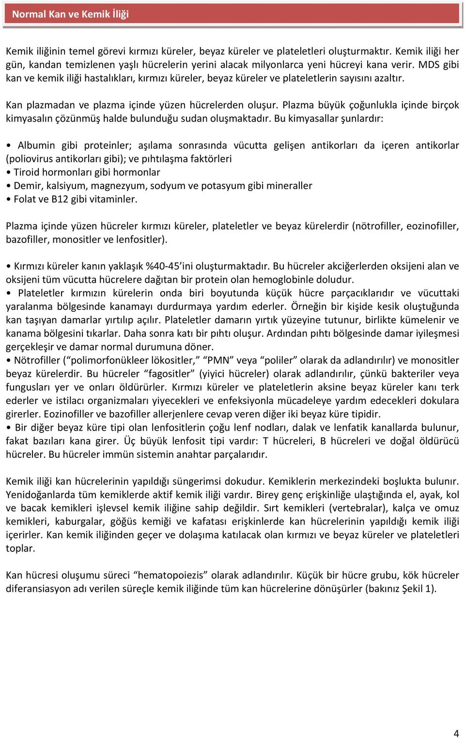 MDS gibi kan ve kemik iliği hastalıkları, kırmızı küreler, beyaz küreler ve plateletlerin sayısını azaltır. Kan plazmadan ve plazma içinde yüzen hücrelerden oluşur.