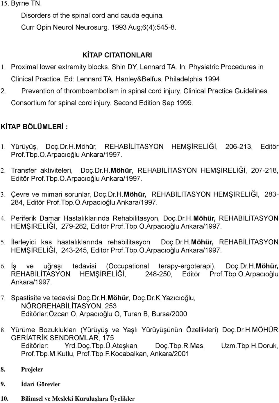 Consortium for spinal cord injury. Second Edition Sep 1999. KİTAP BÖLÜMLERİ : 1. Yürüyüş, Doç.Dr.H.Möhür, REHABİLİTASYON HEMŞİRELİĞİ, 206-213, Editör Prof.Tbp.O.Arpacıoğlu Ankara/1997. 2. Transfer aktiviteleri, Doç.
