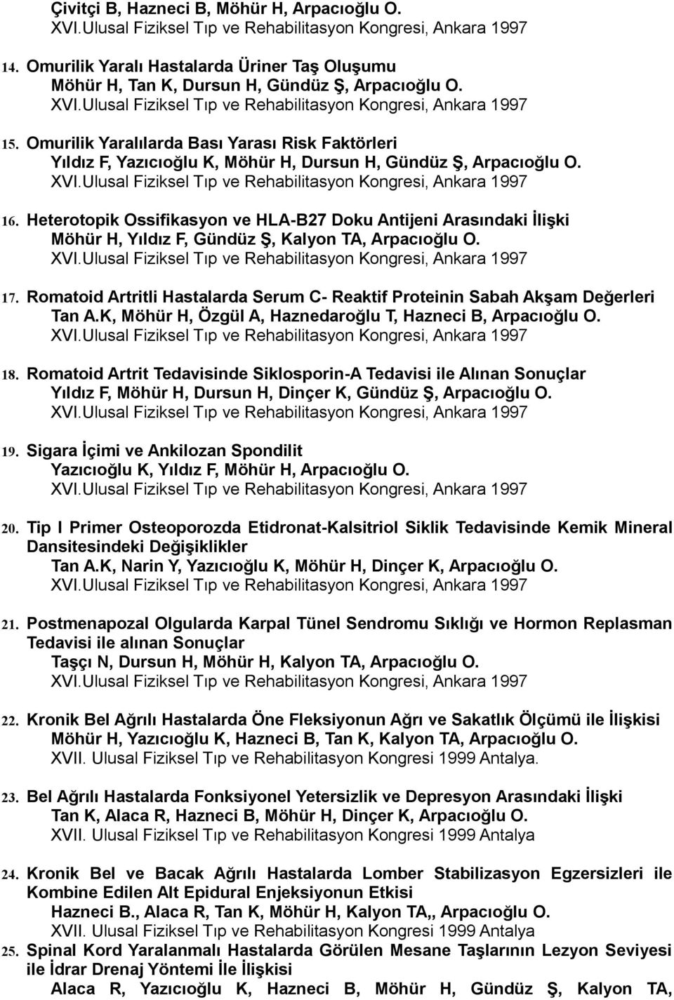 Heterotopik Ossifikasyon ve HLA-B27 Doku Antijeni Arasındaki İlişki Möhür H, Yıldız F, Gündüz Ş, Kalyon TA, Arpacıoğlu O. 17.