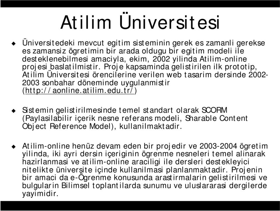 Proje kapsaminda gelistirilen ilk prototip, Atilim Üniversitesi örencilerine verilen web tasarim dersinde 2002-2003 sonbahar döneminde uygulanmistir (http://aonline.atilim.edu.