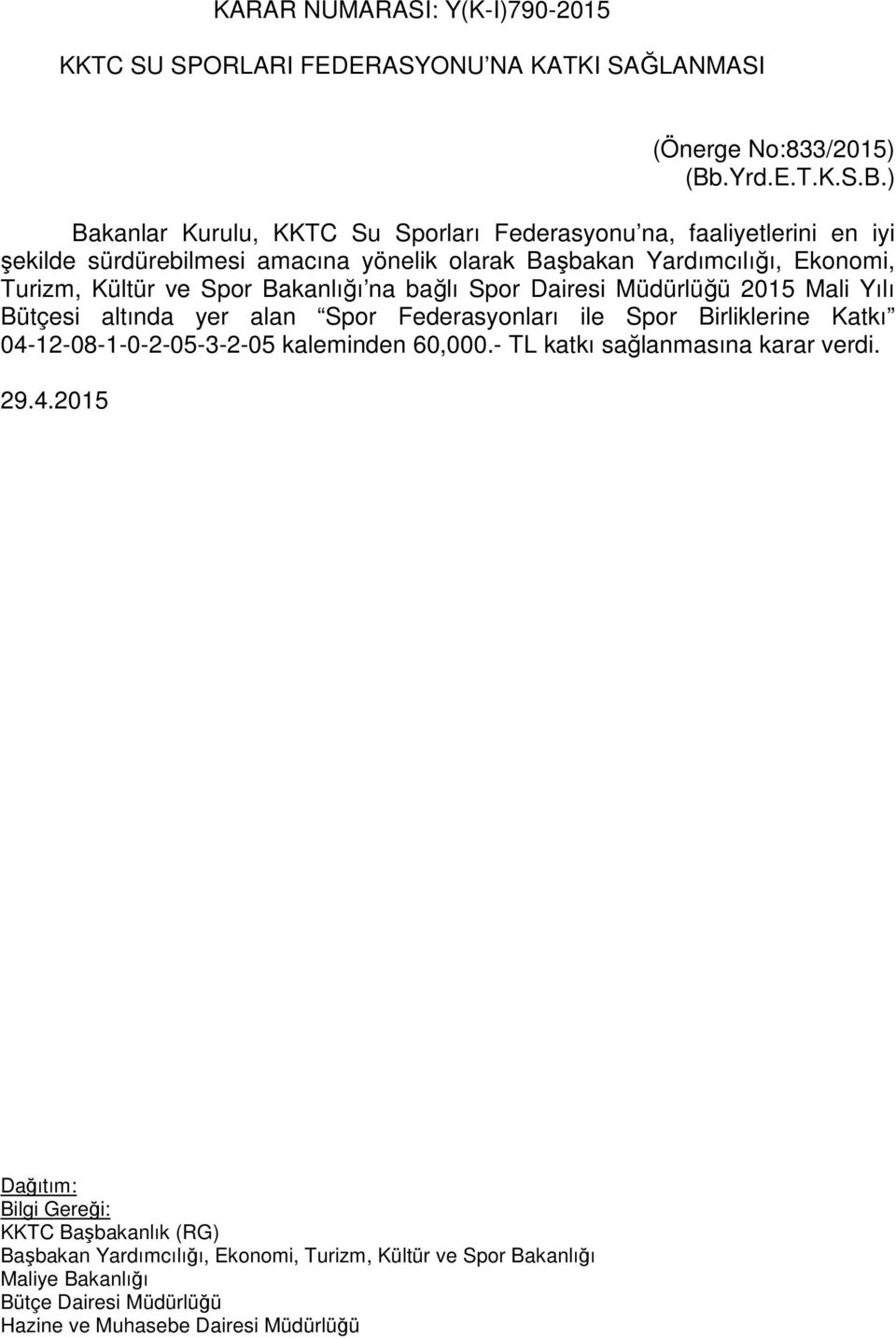 ) Bakanlar Kurulu, KKTC Su Sporları Federasyonu na, faaliyetlerini en iyi şekilde sürdürebilmesi amacına yönelik olarak Yardımcılığı, Ekonomi,