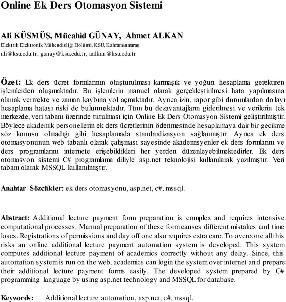 Bu işlemlerin manuel olarak gerçekleştirilmesi hata yapılmasına olanak vermekte ve zaman kaybına yol açmaktadır. Ayrıca izin, rapor gibi durumlardan do layı hesaplama hatası riski de bulunmaktadır.