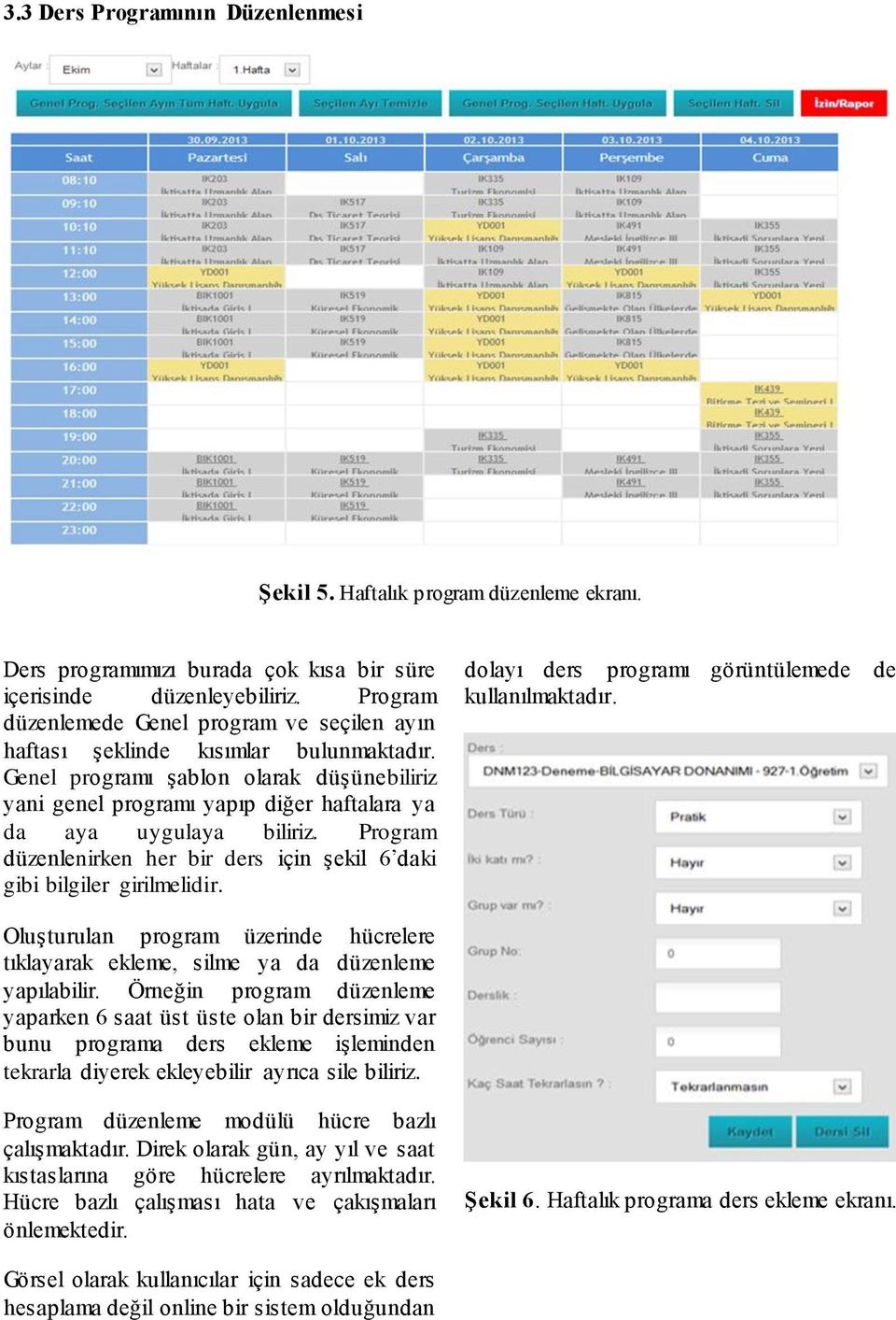 Genel programı şablon olarak düşünebiliriz yani genel programı yapıp diğer haftalara ya da aya uygulaya biliriz. Program düzenlenirken her bir ders için şekil 6 daki gibi bilgiler girilmelidir.