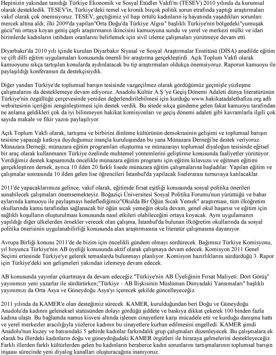 TESEV, geçtiğimiz yıl başı örtülü kadınların iş hayatında yaşadıkları sorunları mercek altına aldı; ilki 2009'da yapılan"orta Doğu'da Türkiye Algısı" başlıklı Türkiye'nin bölgedeki"yumuşak gücü"nü