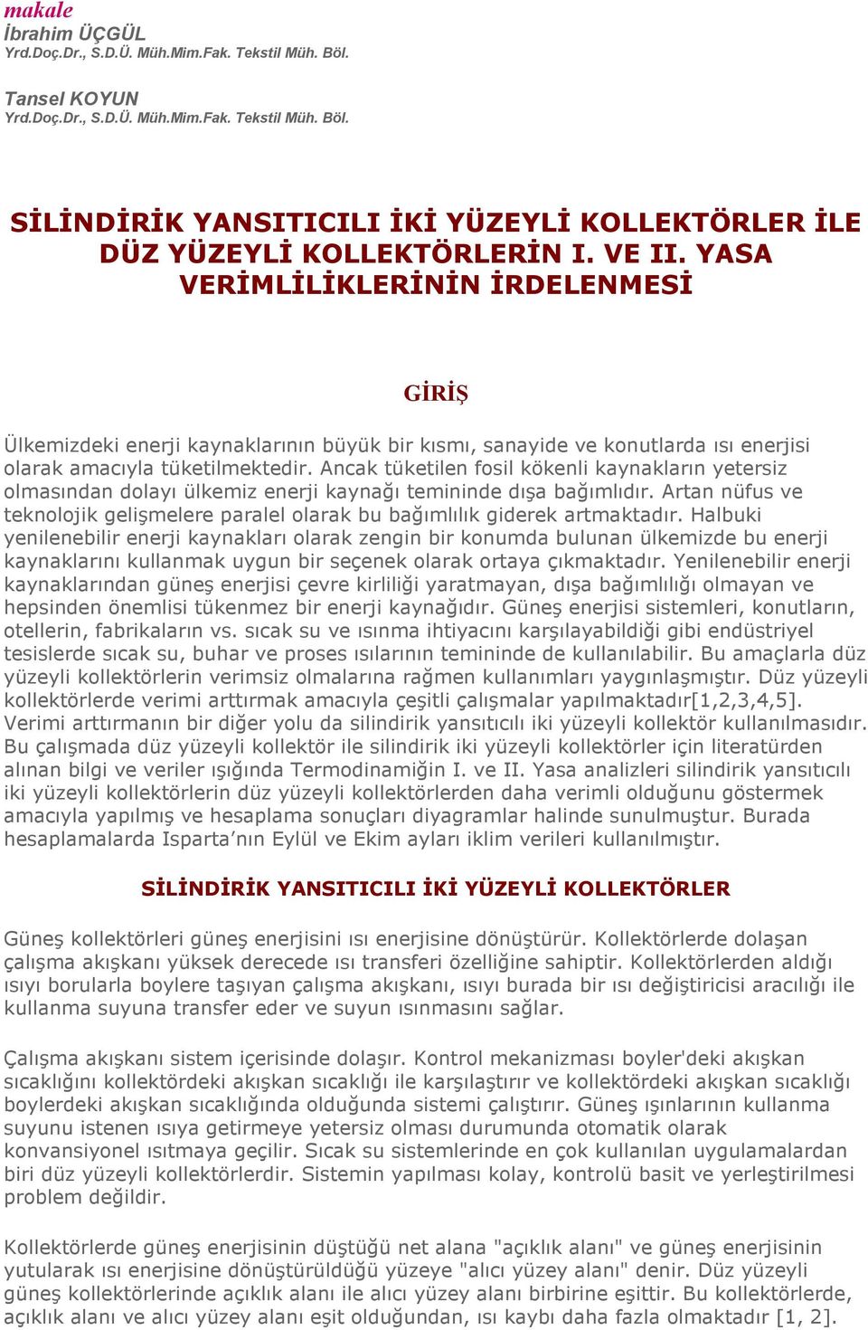 Ancak tüketilen fosil kökenli kaynakların yetersiz olmasından dolayı ülkemiz enerji kaynağı temininde dışa bağımlıdır.