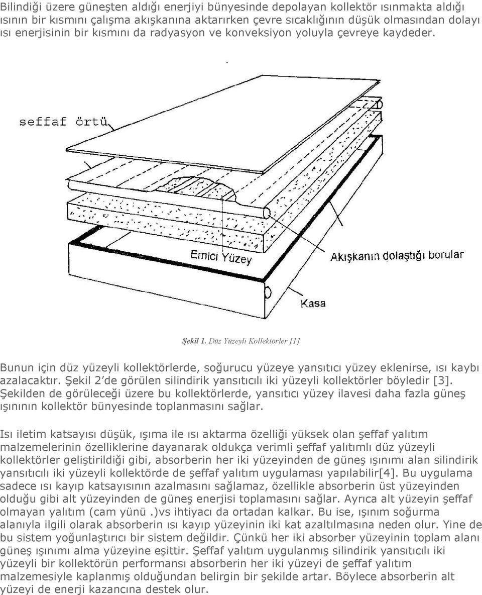 Düz Yüzeyli Kollektörler [1] Bunun için düz yüzeyli kollektörlerde, soğurucu yüzeye yansıtıcı yüzey eklenirse, ısı kaybı azalacaktır.