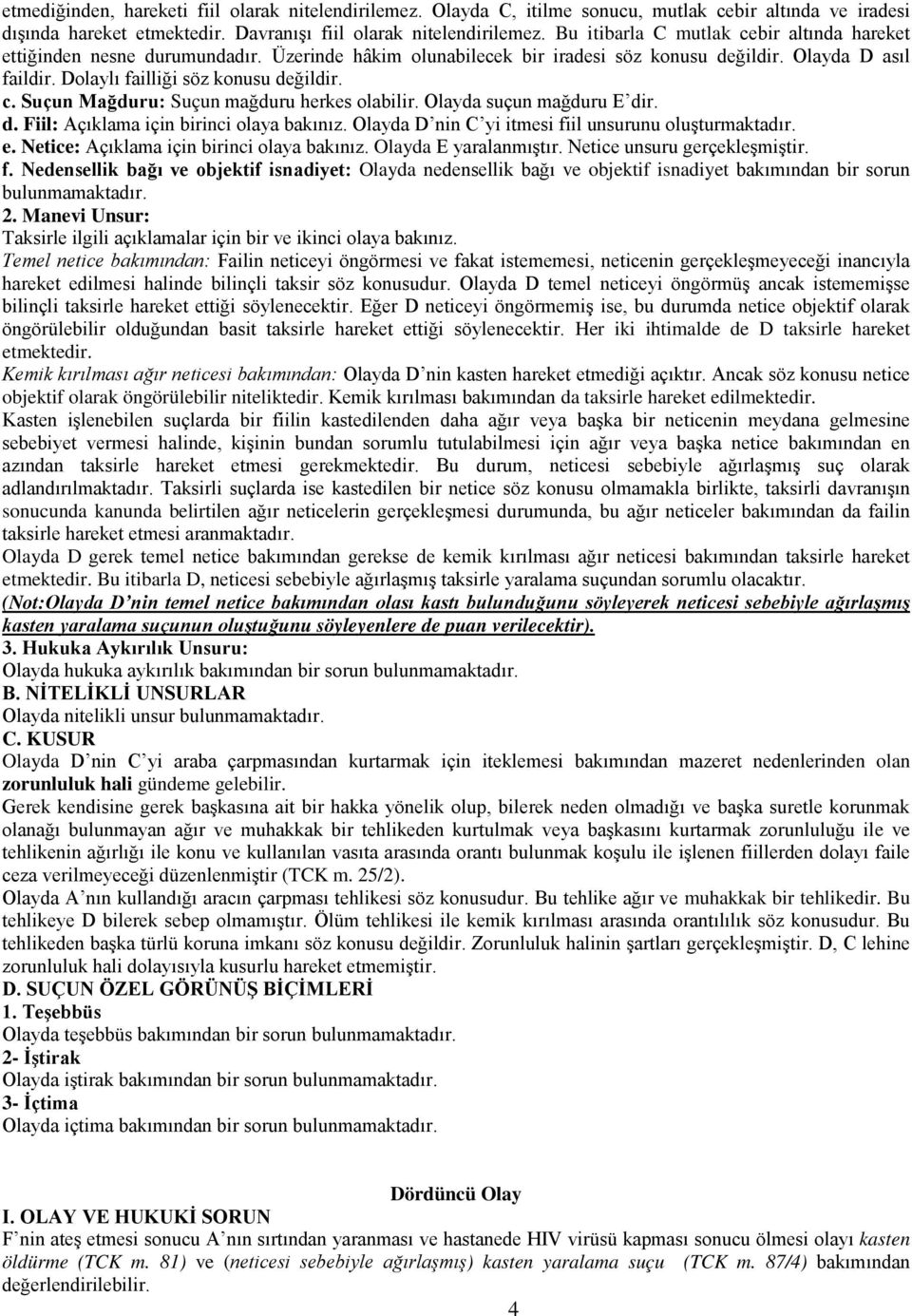 Olayda suçun mağduru E dir. d. Fiil: Açıklama için birinci olaya bakınız. Olayda D nin C yi itmesi fiil unsurunu oluşturmaktadır. e. Netice: Açıklama için birinci olaya bakınız.