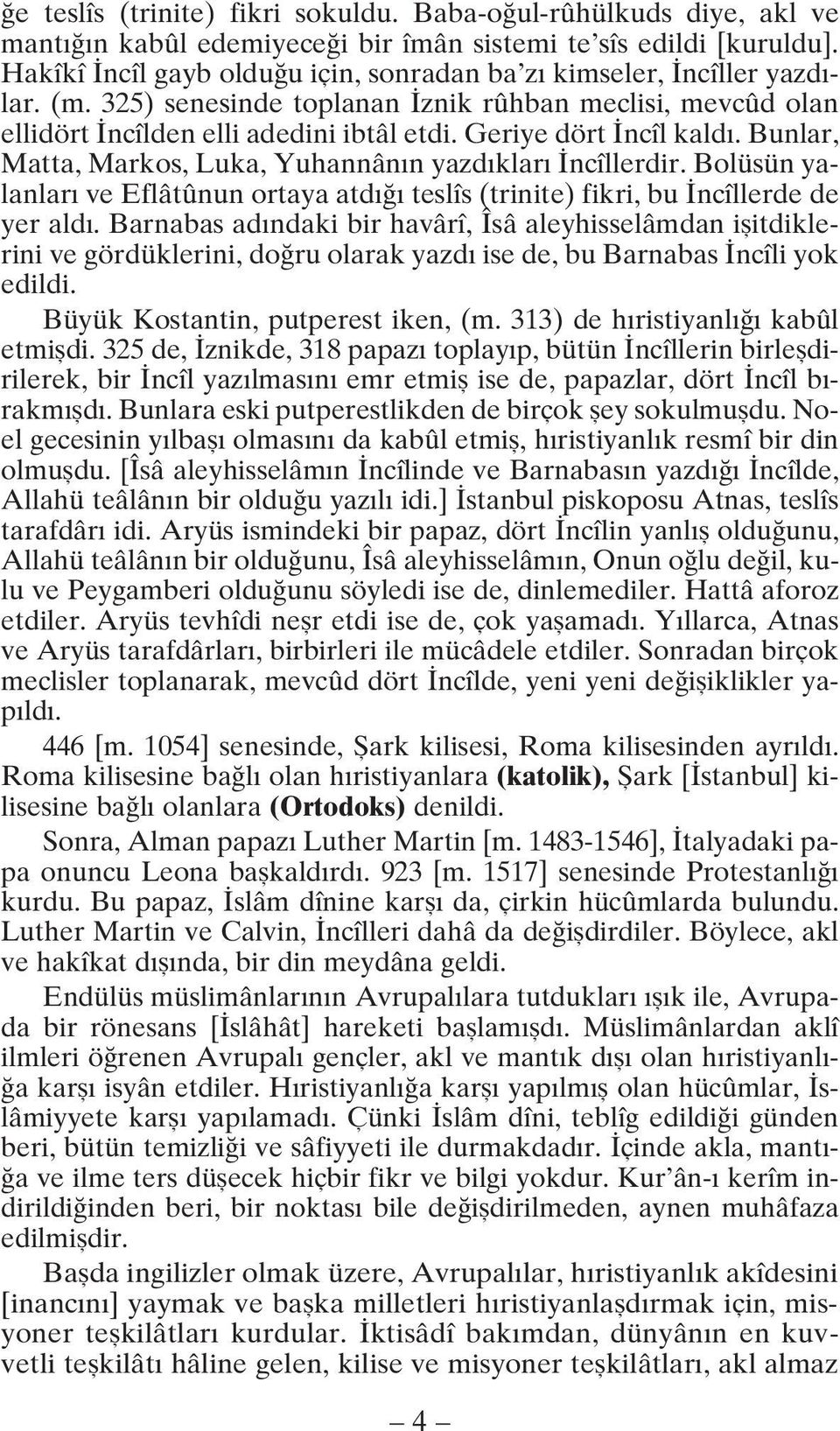 Geriye dört İncîl kaldı. Bunlar, Matta, Markos, Luka, Yuhannânın yazdıkları İncîllerdir. Bolüsün yalanları ve Eflâtûnun ortaya atdığı teslîs (trinite) fikri, bu İncîllerde de yer aldı.