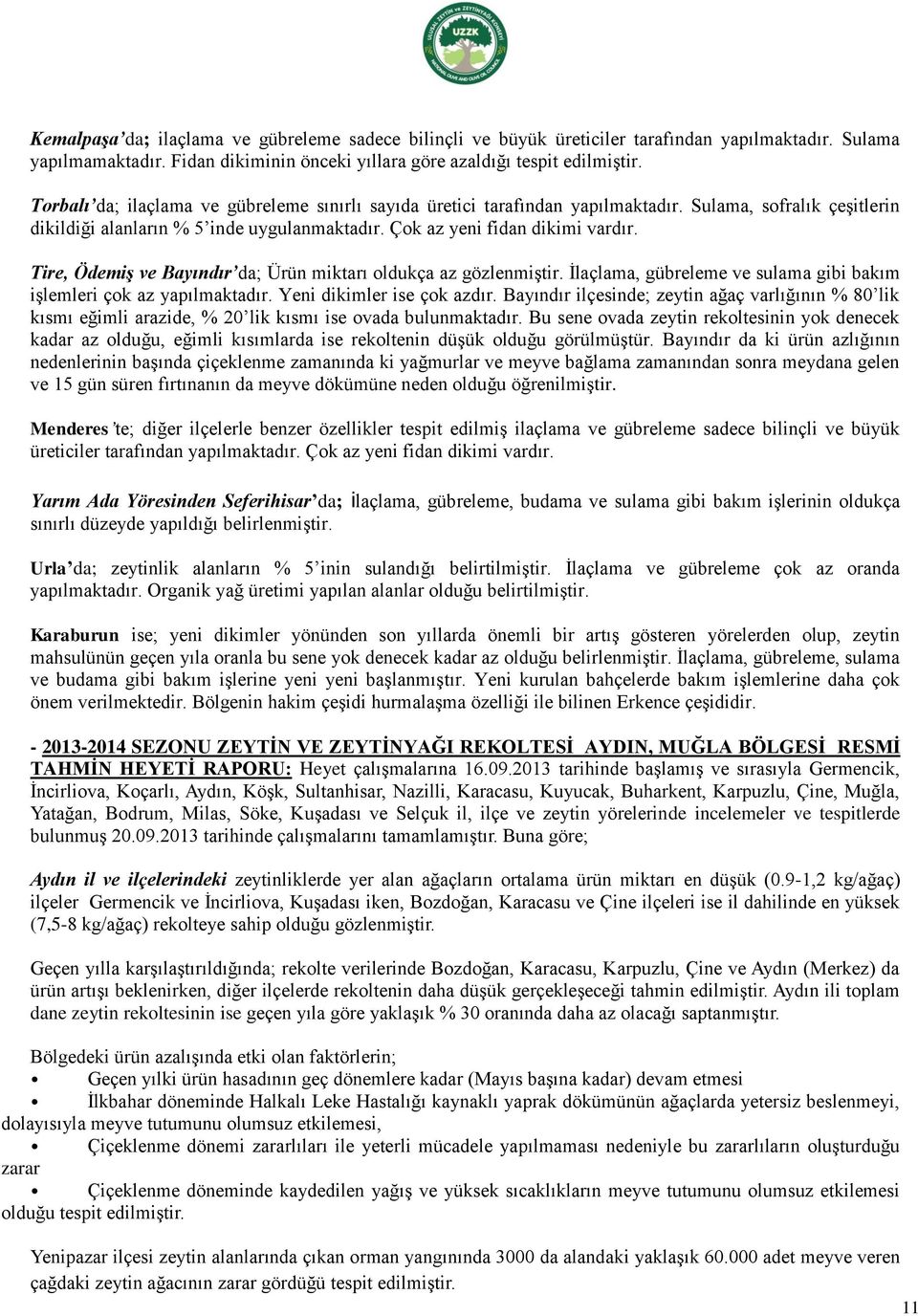 Tire, Ödemiş ve Bayındır da; Ürün miktarı oldukça az gözlenmiştir. İlaçlama, gübreleme ve sulama gibi bakım işlemleri çok az yapılmaktadır. Yeni dikimler ise çok azdır.