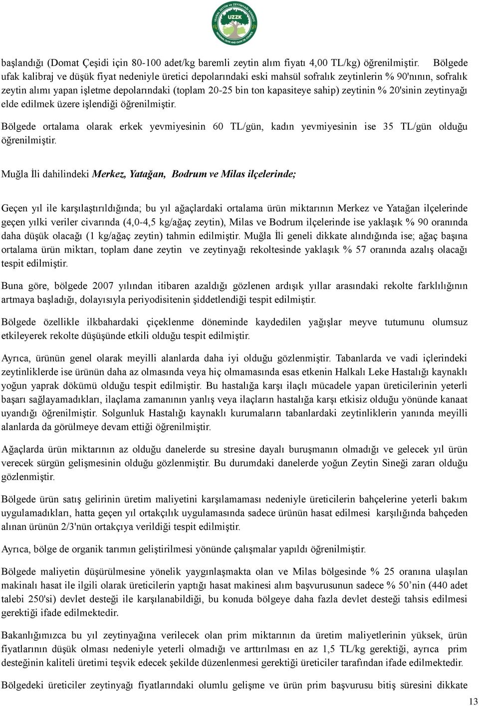 sahip) zeytinin % 20'sinin zeytinyağı elde edilmek üzere işlendiği öğrenilmiştir. Bölgede ortalama olarak erkek yevmiyesinin 60 TL/gün, kadın yevmiyesinin ise 35 TL/gün olduğu öğrenilmiştir.