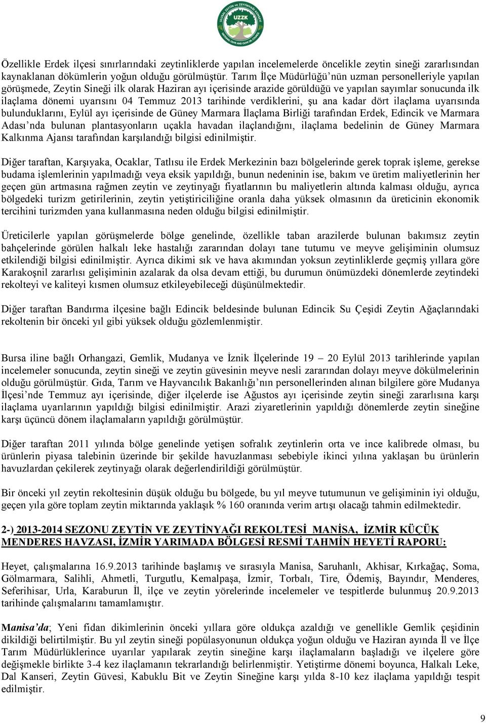 Temmuz 2013 tarihinde verdiklerini, şu ana kadar dört ilaçlama uyarısında bulunduklarını, Eylül ayı içerisinde de Güney Marmara İlaçlama Birliği tarafından Erdek, Edincik ve Marmara Adası nda bulunan