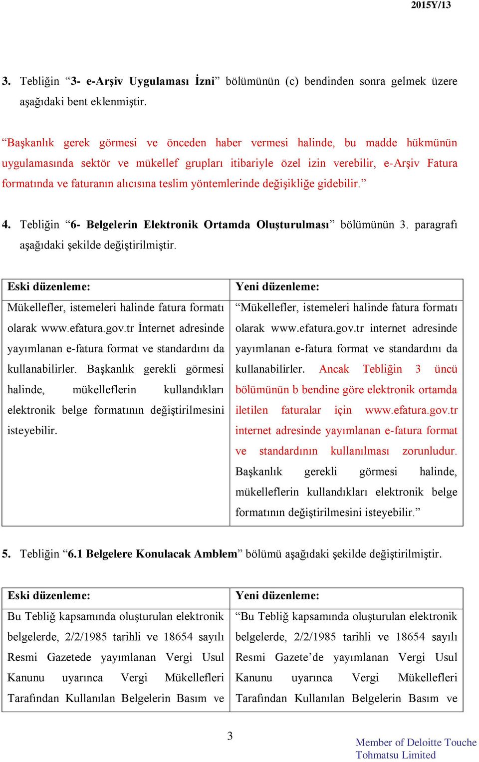 teslim yöntemlerinde değişikliğe gidebilir. 4. Tebliğin 6- Belgelerin Elektronik Ortamda Oluşturulması bölümünün 3. paragrafı aşağıdaki şekilde değiştirilmiştir.