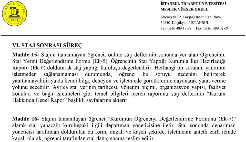 Herhangi bir sorunun yanıtının işletmeden sağlanamaması durumunda, öğrenci bu soruyu nedenini belirterek yanıtlamayabilir ya da kendi bilgi, deneyim ve işletmede gördüklerine dayanarak yanıt verme